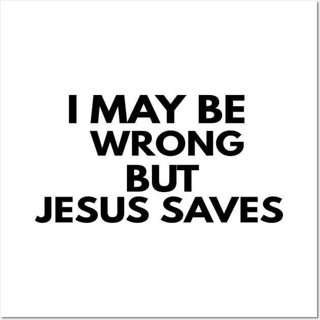 I May Be Wrong But Jesus Saves Wall Art by Happy - Design